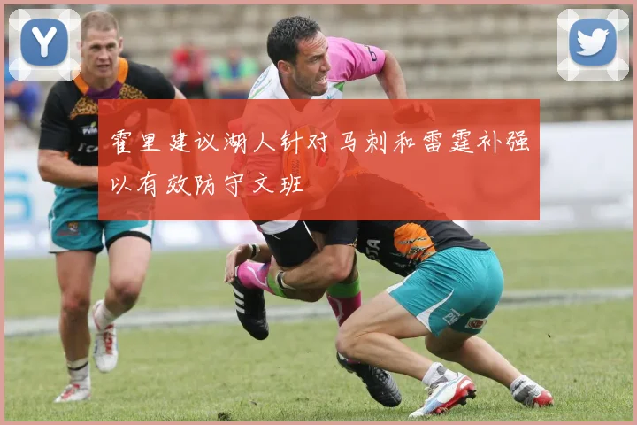霍里建议湖人针对马刺和雷霆补强以有效防守文班